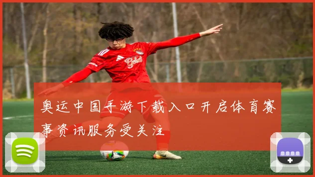 奥运中国手游下载入口开启体育赛事资讯服务受关注
